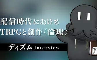 “観られる”TRPGがなぜYouTubeを席巻しつつあるのか　配信者ディズム インタビュー