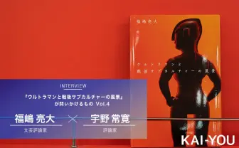 現代日本カルチャーの困難をいかに乗り越えるか? 福嶋亮大×宇野常寛 対談 vol.4