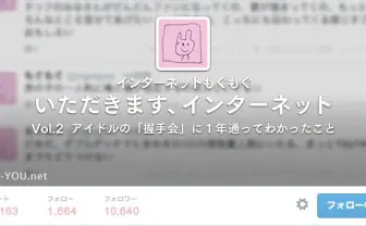 いただきます、インターネット　Vol.2　アイドルの「握手会」に1年通ってわかったこと