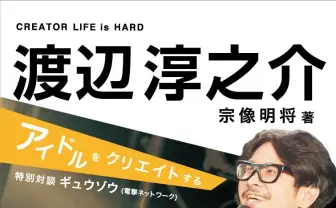 BiS仕掛け人 渡辺淳之介の自伝　衝撃的なアイドル像のつくりかた