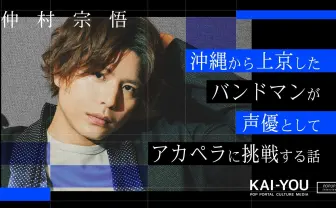 貪欲な男 仲村宗悟　声優による本格アカペラ企画『アオペラ』で拓いた新境地