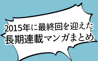 【徹底調査】2015年に最終回を迎えた10年以上の長期連載漫画は何作品？