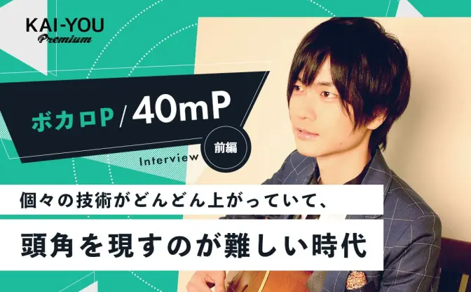 40mP「いい曲がつくれることは、前提になっている」再び激化するボカロ界の”競争”