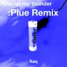 「Ride on my thunder （:Plue Remix）」