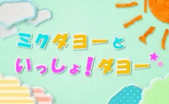 ミクダヨーの冠番組『ミクダヨーといっしょダヨー』がついに最終回ダヨー
