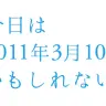 地震の前日、何してた？──「今日は2011年3月10日かもしれない。」
