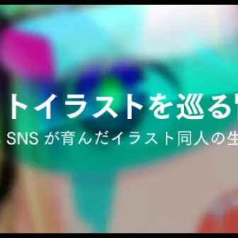 ネットイラストを巡る冒険 Vol.3　SNSが育んだイラスト同人の生態系