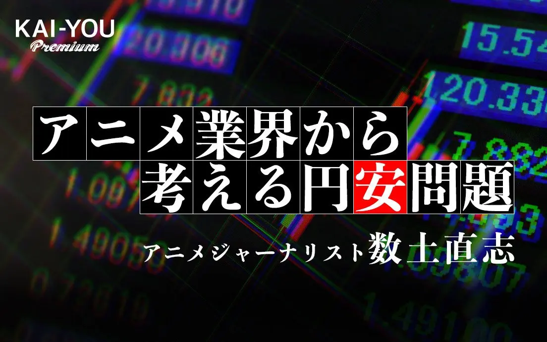 円安がアニメにもたらすのは福音か終末か? ジャーナリスト数土直志の分析.jpg
