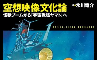 「テレビまんが」から日本アニメの独自性を考える──氷川竜介『空想映像文化論』刊行