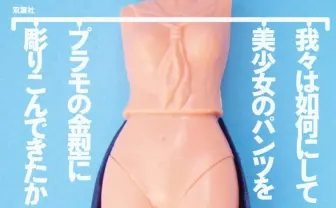 『我々は如何にして美少女のパンツをプラモの金型に彫りこんできたか』レビュー　誰もが無関係ではない冒険の記録
