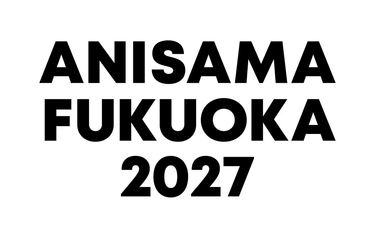 「ANISAMA FUKUOKA 2027」
